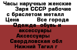 Часы наручные женские ZARIA Заря СССР рабочие с браслетом металл › Цена ­ 850 - Все города Одежда, обувь и аксессуары » Аксессуары   . Свердловская обл.,Нижний Тагил г.